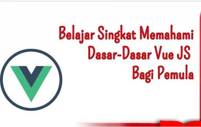 Belajar Singkat Memahami Dasar-Dasar Vue JS Bagi Pemula