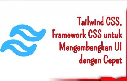 Tailwind CSS, Framework CSS untuk Mengembangkan UI dengan Cepat