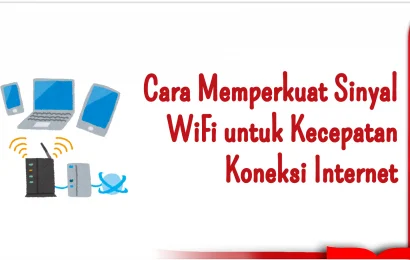 Cara Memperkuat Sinyal WiFi untuk Kecepatan Koneksi Internet