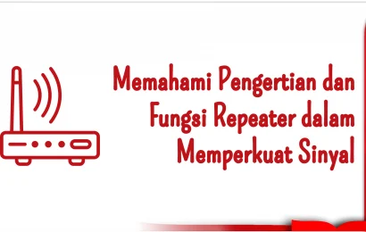 Memahami Pengertian dan Fungsi Repeater dalam Memperkuat Sinyal