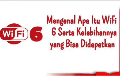 Mengenal Apa Itu WiFi 6 Serta Kelebihannya yang Bisa Didapatkan